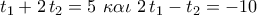 \displaystyle{t_1+2\,t_2=5\,\,\kappa \alpha \iota\,\,2\,t_1-t_2=-10}