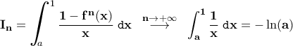 \displaystyle{\bf I_{n}=\bigintss_{a}^{1}\frac{1-f^{n}(x)}{x}\;\texttt{d}x\;\;\overset{n\rightarrow+\infty}{\longrightarrow}\;\;\int_{a}^{1}\frac{1}{x}\;\texttt{d}x=-\ln(a)}