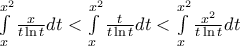 \int\limits_{x}^{{{x}^{2}}}{\frac{x}{t\ln t}dt}<\int\limits_{x}^{{{x}^{2}}}{\frac{t}{t\ln t}dt}<\int\limits_{x}^{{{x}^{2}}}{\frac{{{x}^{2}}}{t\ln t}dt}