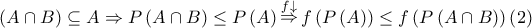 \left( {A \cap B} \right) \subseteq A \Rightarrow P\left( {A \cap B} \right) \le P\left( A \right)\mathop  \Rightarrow \limits^{f \downarrow } f\left( {P\left( A \right)} \right) \le f\left( {P\left( {A \cap B} \right)} \right)\left( 2 \right)
