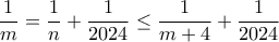 \displaystyle{\dfrac{1}{m}=\dfrac{1}{n}+\dfrac{1}{2024}\leq \dfrac{1}{m+4}+\dfrac{1}{2024}}