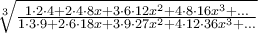 \sqrt[3]{{\frac{{1 \cdot 2 \cdot 4 + 2 \cdot 4 \cdot 8 x+ 3 \cdot 6 \cdot 12 x^2+ 4 \cdot 8 \cdot 16 x^3+ ...}} 
{{1 \cdot 3 \cdot 9 + 2 \cdot 6 \cdot 18x + 3 \cdot 9 \cdot 27 x^2+ 4 \cdot 12 \cdot 36x^3 + ...}}}}