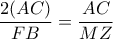 \dfrac{2(AC)}{FB}=\dfrac{AC}{MZ} \dfrac{2(AC)}{FB}=\dfrac{AC}{MZ}