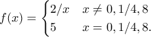\displaystyle{f(x) =  \begin{cases} 2/x & x \neq 0,1/4,8 \\ 5 & x=0,1/4,8.\end{cases}}