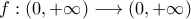 f:\left({0,+\infty}\right)\longrightarrow\left({0,+\infty}\right)