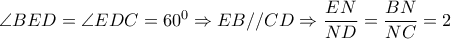 \angle BED= \angle EDC=60^0 \Rightarrow EB//CD \Rightarrow \dfrac{EN}{ND}= \dfrac{BN}{NC}=2 \angle BED= \angle EDC=60^0 \Rightarrow EB//CD \Rightarrow \dfrac{EN}{ND}= \dfrac{BN}{NC}=2