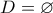 D=\varnothing