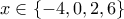 \displaystyle  
x\in\{-4,0,2,6\} 
