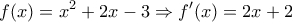 \displaystyle{f(x)={{x}^{2}}+2x-3\Rightarrow {f}'(x)=2x+2} \displaystyle{f(x)={{x}^{2}}+2x-3\Rightarrow {f}'(x)=2x+2}