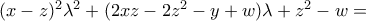 (x-z)^2\lambda^2+(2xz-2z^2-y+w)\lambda+z^2-w= (x-z)^2\lambda^2+(2xz-2z^2-y+w)\lambda+z^2-w=