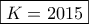 \boxed{K=2015} \boxed{K=2015}
