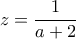 \displaystyle{z=\frac{1}{a+2}}