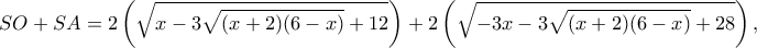 \displaystyle SO + SA = 2\left( {\sqrt {x - 3\sqrt {(x + 2)(6 - x)}  + 12} } \right) + 2\left( {\sqrt {-3x - 3\sqrt {(x + 2)(6 - x)}  + 28} } \right),