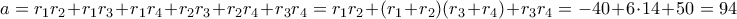 a=r_1​r_2​+r_1​r_3​+r_1​r_4​+r_2​r_3​+r_2​r_4​+r_3​r_4=r_1​r_2​+(r_1​+r_2​)(r_3​+r_4​)+r_3​r_4=-40+6\cdot14+50=94