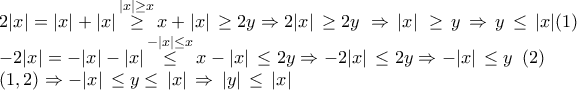 \displaystyle{ 
\begin{array}{l} 
 2|x| = |x| + |x|\mathop  \ge \limits^{|x| \ge x} x + |x|\, \ge 2y \Rightarrow 2|x|\, \ge 2y\,\, \Rightarrow \,|x|\,\, \ge \,y\, \Rightarrow \,y\, \le \,|x|(1) \\  
  - 2|x| =  - |x| - |x|\mathop  \le \limits^{ - |x| \le x} x - |x|\, \le 2y \Rightarrow  - 2|x|\, \le 2y \Rightarrow  - |x|\, \le y\,\,\,(2) \\  
 (1,2) \Rightarrow  - |x|\, \le y \le \,|x|\, \Rightarrow \,|y|\, \le \,|x| \\  
 \end{array} 
}