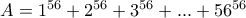 A=1^{56}+2^{56}+3^{56}+...+56^{56}