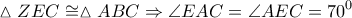\displaystyle \vartriangle ZEC \cong \vartriangle ABC \Rightarrow \angle EAC = \angle AEC = {70^0}