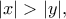 \displaystyle{|x|>|y|,}