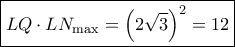 \boxed{LQ \cdot L{N_{\max }} = {{\left( {2\sqrt 3 } \right)}^2} = 12}