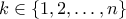 \displaystyle{k \in \left\{ {1,2, \ldots ,n} \right\}}
