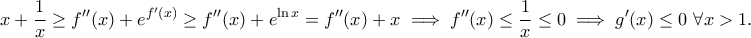 \displaystyle{x+\frac{1}{x}\geq f''(x)+e^{f'(x)}\geq f''(x)+e^{\ln x}=f''(x)+x\implies f''(x)\leq \frac{1}{x}\leq 0\implies g'(x)\leq 0~\forall x>1.}