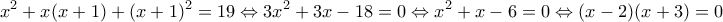 \displaystyle{x^{2}+x(x+1)+(x+1)^{2}=19\Leftrightarrow 3x^{2}+3x-18=0\Leftrightarrow x^{2}+x-6=0\Leftrightarrow (x-2)(x+3)=0}