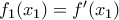 f_{1}(x_{1})=f'(x_{1})