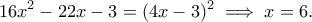 \displaystyle{16x^2-22x-3=(4x-3)^2\implies x=6.}
