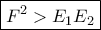 \boxed {F^2> E_1E_2} 