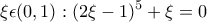 \displaystyle{\xi\epsilon (0,1) : (2\xi - 1)^5 + \xi = 0}