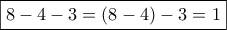 \boxed{8-4-3=(8-4)-3=1}