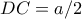 DC=a/2