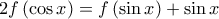 2f \left ( \cos x \right)= f\left ( \sin x\right) + \sin x