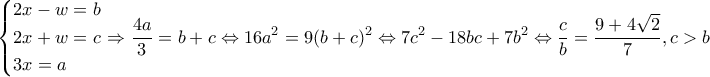 \displaystyle \left\{ \begin{gathered} 
  2x - w = b \hfill \\ 
  2x + w = c \hfill \\ 
  3x = a \hfill \\  
\end{gathered}  \right. \Rightarrow \frac{{4a}}{3} = b + c \Leftrightarrow 16{a^2} = 9{(b + c)^2} \Leftrightarrow 7{c^2} - 18bc + 7{b^2} \Leftrightarrow \frac{c}{b} = \frac{{9 + 4\sqrt 2 }}{7},c > b