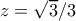 z = \sqrt{3}/3