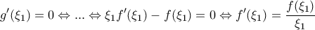 \displaystyle{g'(\xi _1 ) = 0 \Leftrightarrow ... \Leftrightarrow \xi _1 f'(\xi _1 ) - f(\xi _1 ) = 0 \Leftrightarrow f'(\xi _1 ) = \frac{{f(\xi _1 )}}{{\xi _1 }} 
}