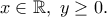 x \in \mathbb{R}, \ y \geq 0. x \in \mathbb{R}, \ y \geq 0.