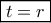\boxed{t = r}
