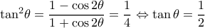 {\tan ^2}\theta = \dfrac{{1 - \cos 2\theta }}{{1 + \cos 2\theta }} = \dfrac{1}{4} \Leftrightarrow \tan \theta = \dfrac{1}{2} {\tan ^2}\theta = \dfrac{{1 - \cos 2\theta }}{{1 + \cos 2\theta }} = \dfrac{1}{4} \Leftrightarrow \tan \theta = \dfrac{1}{2}