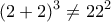 \displaystyle{(2+2)^3 \neq 22^2}