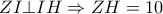 ZI \bot IH \Rightarrow ZH=10
