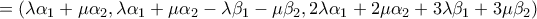 \displaystyle{=(\lambda \alpha_1+\mu\alpha_2 ,\lambda\alpha_1+\mu\alpha_2 -\lambda\beta_1-\mu\beta_2 ,2\lambda\alpha_1+2\mu\alpha_2 +3\lambda\beta_1+3\mu\beta_2)} \displaystyle{=(\lambda \alpha_1+\mu\alpha_2 ,\lambda\alpha_1+\mu\alpha_2 -\lambda\beta_1-\mu\beta_2 ,2\lambda\alpha_1+2\mu\alpha_2 +3\lambda\beta_1+3\mu\beta_2)}