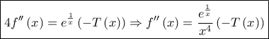 \boxed{4f''\left( x \right) = {e^{\frac{1}{x}}}\left( { - T\left( x \right)} \right) \Rightarrow f''\left( x \right) = \dfrac{{{e^{\frac{1}{x}}}}}{{{x^4}}}\left( { - T\left( x \right)} \right)}