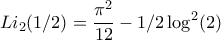 \displaystyle Li_{2}(1/2)=\frac{\pi^{2}}{12}-1/2\log^{2}(2)