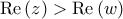 \displaystyle{{\mathop{\rm Re}\nolimits} \left( z \right) > {\mathop{\rm Re}\nolimits} \left( w \right)}