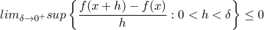 lim_{\delta \rightarrow 0^{+}}sup\left \{ \dfrac{f(x+h)-f(x)}{h}:0< h< \delta \right \}\leq 0 lim_{\delta \rightarrow 0^{+}}sup\left \{ \dfrac{f(x+h)-f(x)}{h}:0< h< \delta \right \}\leq 0