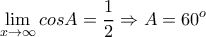 \displaystyle{\lim_{x\to \infty} cosA=\frac{1}{2} \Rightarrow A=60^o} \displaystyle{\lim_{x\to \infty} cosA=\frac{1}{2} \Rightarrow A=60^o}