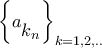 \displaystyle{{\left\{ {{a_\big{{{k_n}}}}} \right\}_{k = 1,2,..}}}