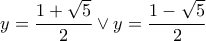 \displaystyle{ y=\frac{1+\sqrt{5}}{2} \vee y=\frac{1-\sqrt{5}}{2} }