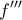 \displaystyle{f'''{\text{  }}}